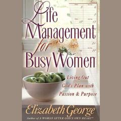 Life Management for Busy Women: Living Out God's Plan With Passion & Purpose Audiobook, by Elizabeth George