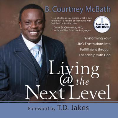 Living @ the Next Level: Transforming Your Lifes Frustrations into Fulfillment Audiobook, by B. Courtney McBath