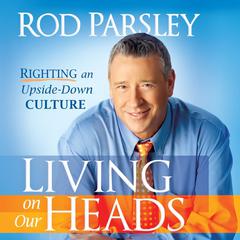 Living on Our Heads: Righting an Upside-Down Culture Audiobook, by Rod Parsley