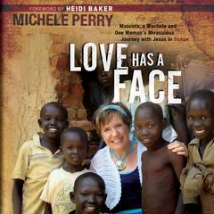 Love Has a Face: Mascara, a Machete, and One Womans Miraculous Journey with Jesus in Sudan Audiobook, by Michele Perry