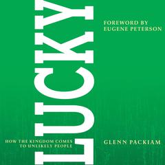 Lucky: How the Kingdom Comes to Unlikely People Audiobook, by Glenn Packiam