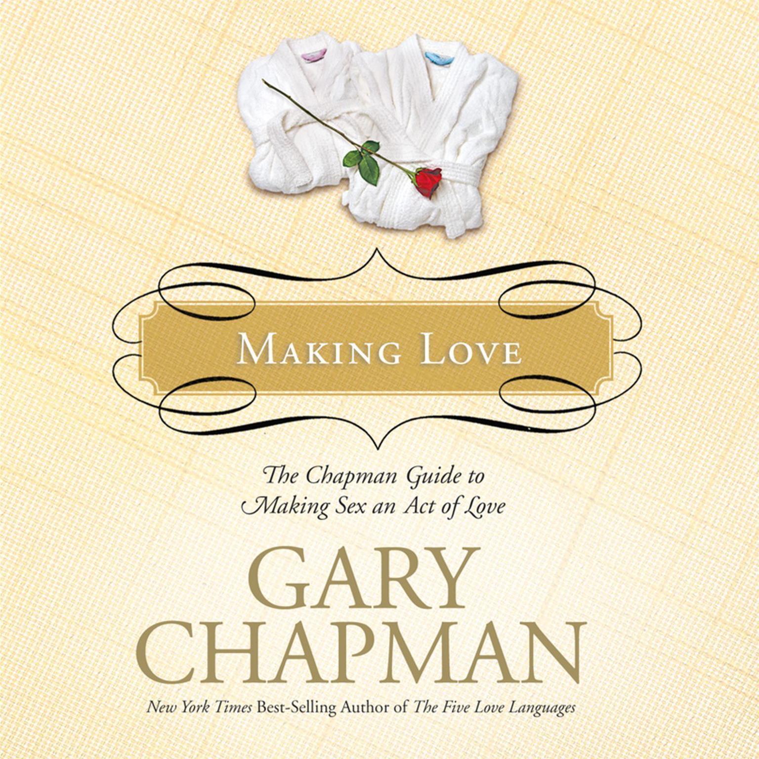 Making Love: The Chapman Guide to Making Sex an Act of Love (Marriage Saver) Audiobook, by Gary Chapman