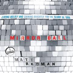 Mirror Ball: Living Boldly and Shining Brightly for the Glory of God Audiobook, by Matt Redman