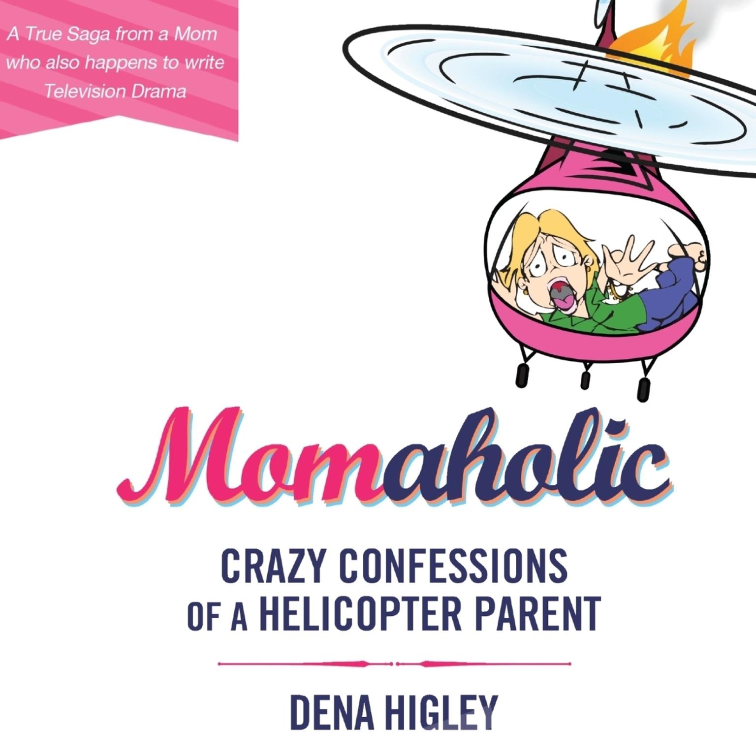 Momaholic: Confessions of a Helicopter Parent Audiobook, by Dena Higley