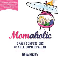 Momaholic: Confessions of a Helicopter Parent Audiobook, by Dena Higley