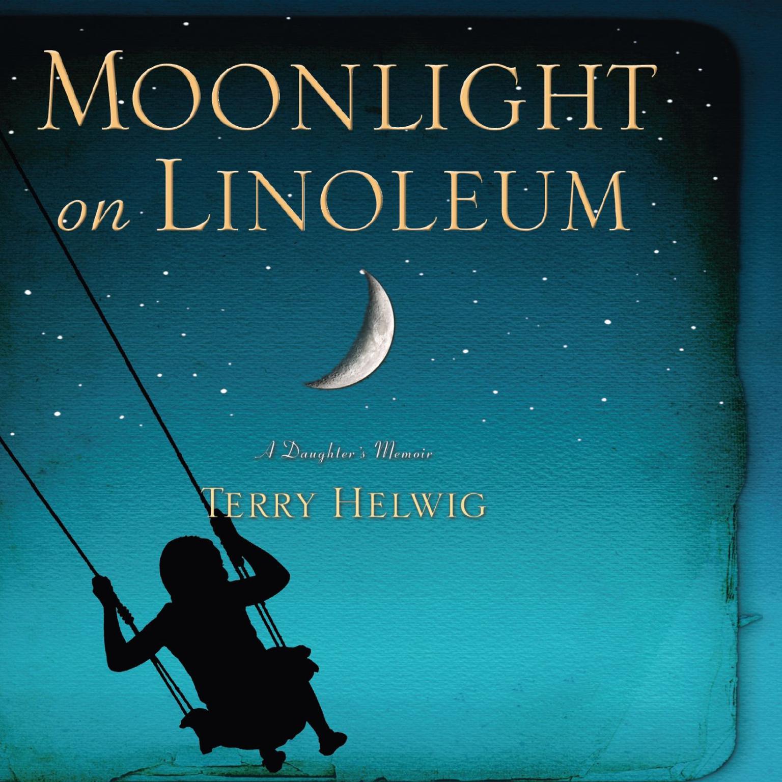 Moonlight On Linoleum: A Daughters Memoir Audiobook, by Terry Helwig