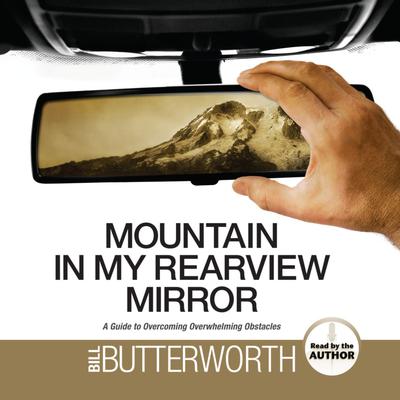 Mountain in My Rearview Mirror: A Guide to Overcoming Overwhelming Obstacles Audiobook, by Bill Butterworth