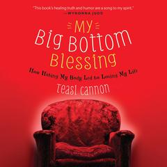 My Big Bottom Blessing: How Hating My Body Led to Loving My Life Audiobook, by Teasi Cannon