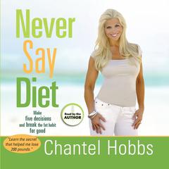 Never Say Diet: Make Five Decisions and Break the Fat Habit for Good Audiobook, by Chantel Hobbs