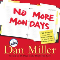 No More Mondays: Fire Yourself -- And Other Revolutionary Ways to Discover Your True Calling at Work Audiobook, by Dan Miller