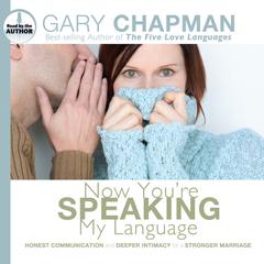Now You're Speaking My Language: Honest Communication and Deeper Intimacy for a Stronger Marriage Audiobook, by Gary Chapman
