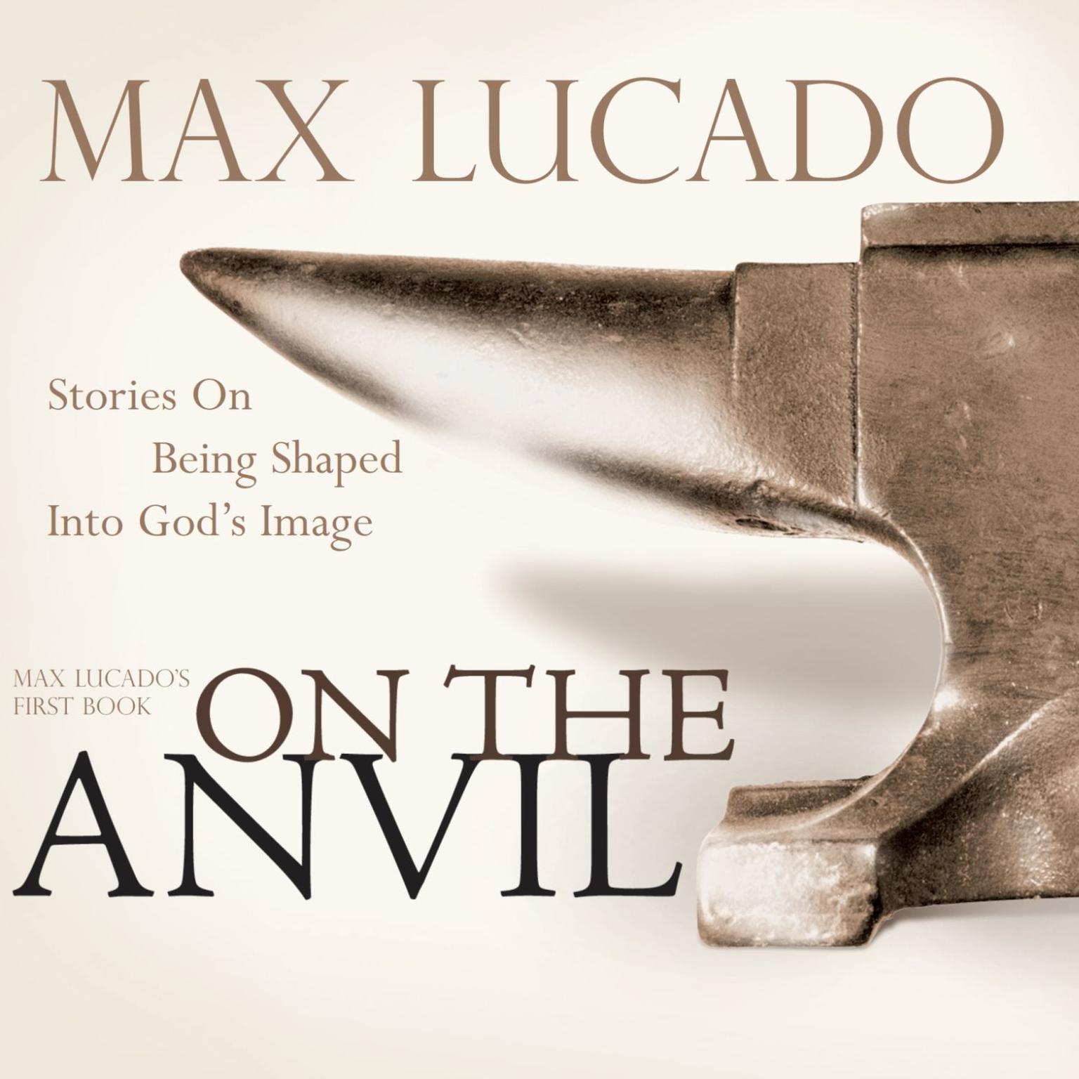 On the Anvil (Abridged): Being Shaped Into Gods Image Audiobook, by Max Lucado