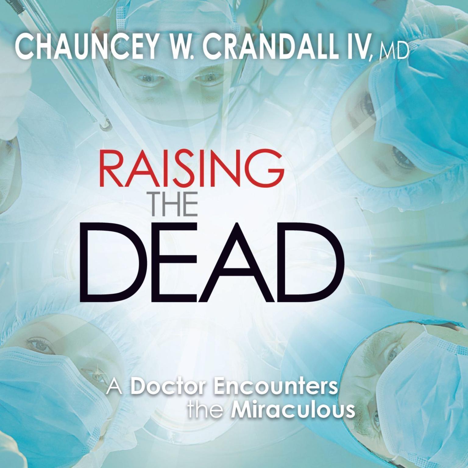 Raising the Dead: A Doctor Encounters the Miraculous Audiobook, by Chauncey Crandall