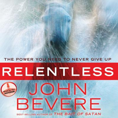 Relentless: The Power You Need to Never Give Up Audiobook, by John Bevere
