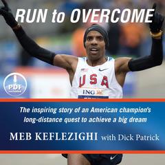 Run to Overcome: The Inspiring Story of an American Champion's Long-Distance Quest to Achieve a Big Dream Audiobook, by Meb Keflezighi