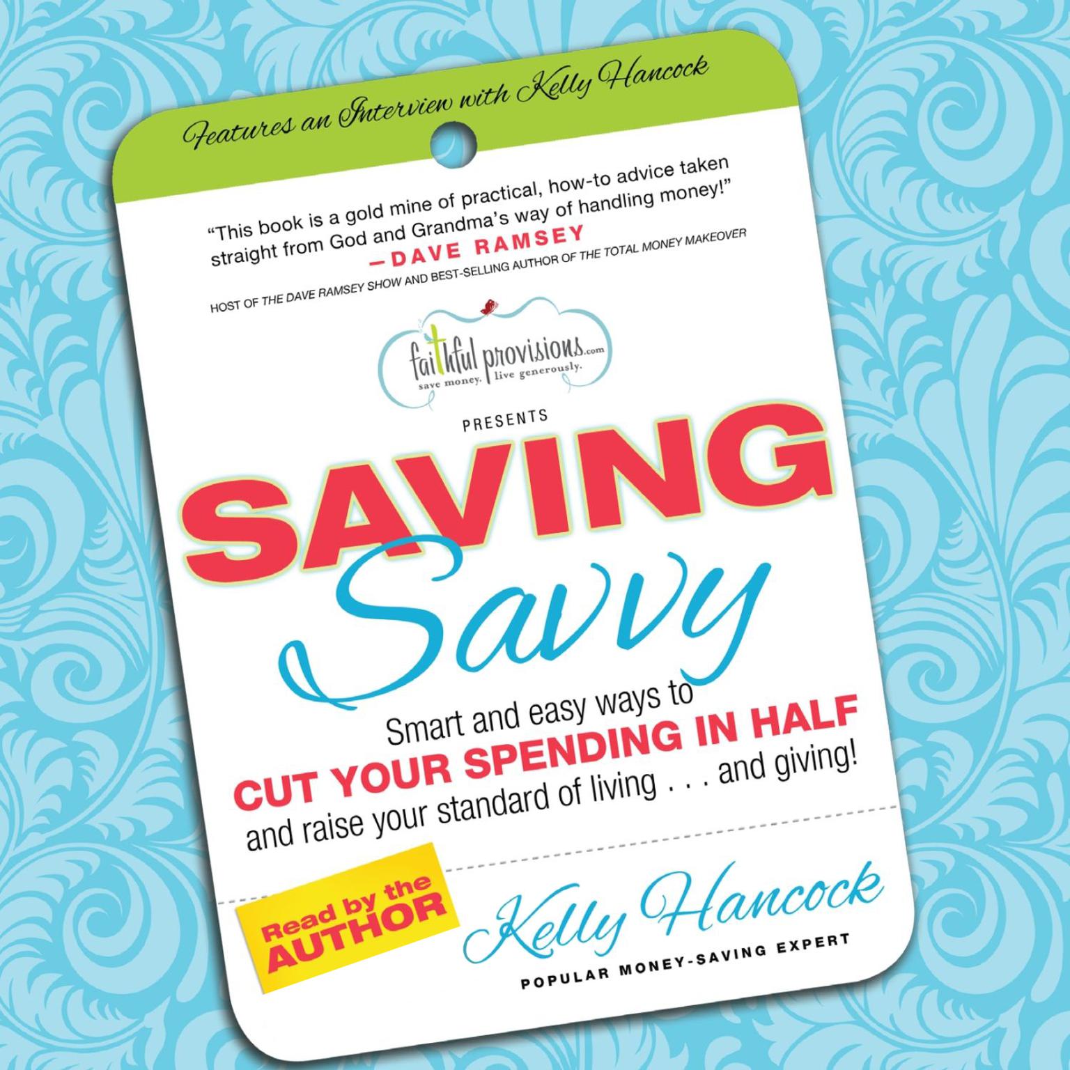Saving Savvy: Smart and Easy Ways to Cut Your Spending in Half and Raise Your Standard of Living and Giving Audiobook, by Kelly Hancock