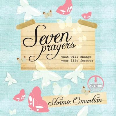 Seven Prayers That Will Change Your Life Forever Audiobook, by Stormie Omartian