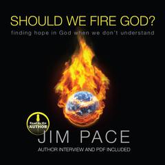 Should We Fire God?: Finding Hope in God When We Dont Understand Audiobook, by Jim Pace