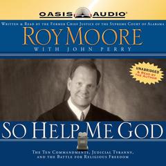 So Help Me God: The Ten Commandments, Judicial Tyranny, and the Battle for Religious Freedom  Audiobook, by Roy Moore