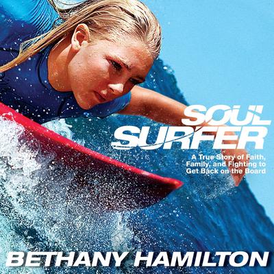 Soul Surfer: A True Story of Faith, Family, and Fighting to Get Back on the Board Audiobook, by Bethany Hamilton