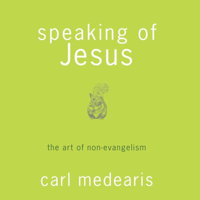 Speaking of Jesus: The Art of Non-Evangelism Audiobook, by 