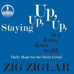 Staying Up, Up, Up in a Down, Down World: Daily Hope for the Daily Grind Audiobook, by Zig Ziglar