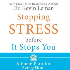 Stopping Stress Before It Stops You: A Game Plan for Every Mom Audiobook, by Kevin Leman