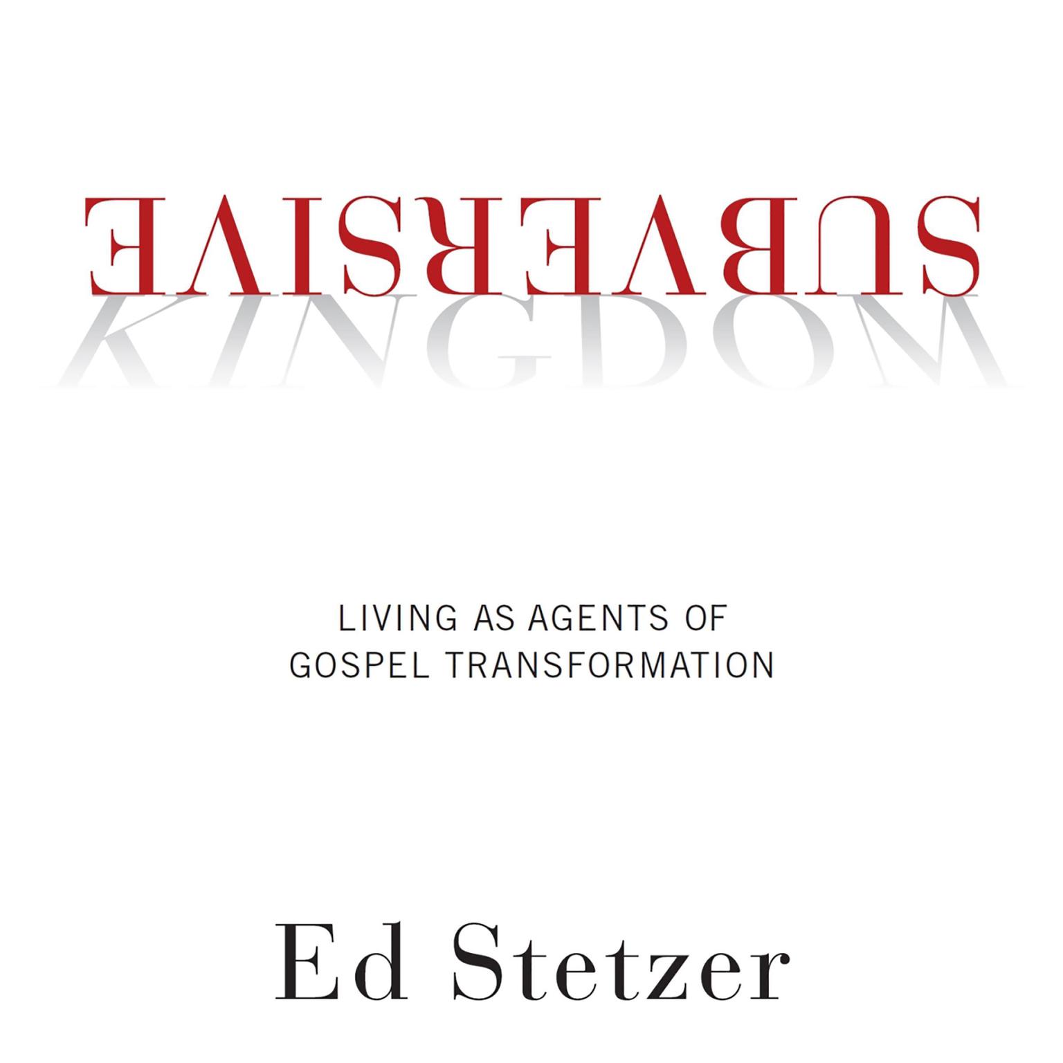 Subversive Kingdom: Living as Agents of Gospel Transformation Audiobook, by Ed Stetzer