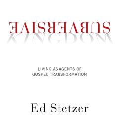 Subversive Kingdom: Living as Agents of Gospel Transformation Audiobook, by Ed Stetzer
