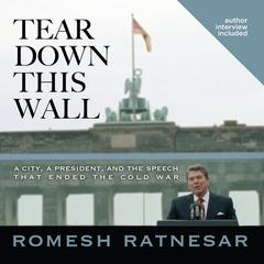 Tear Down This Wall: A City, a President, and the Speech that Ended the Cold War Audiobook, by Romesh Ratnesar