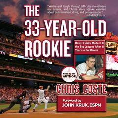The 33-Year-Old Rookie: How I Finally Made It to the Big Leagues After Eleven Years in the Minors Audiobook, by Chris Coste