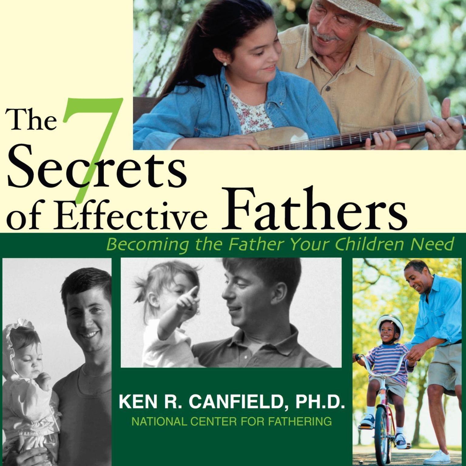 The 7 Secrets of Effective Fathers (Abridged): Becoming the Father Your Children Need Audiobook, by Ken Canfield