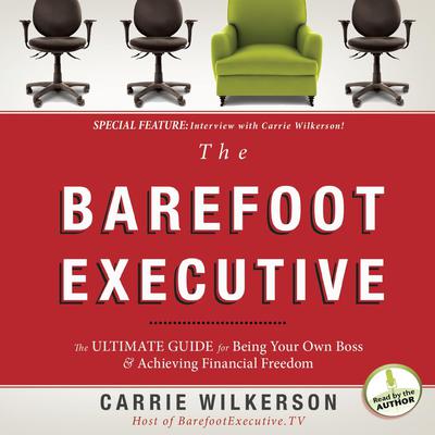 The Barefoot Executive: The Ultimate Guide to Being Your Own Boss and Achieving Financial Freedom Audiobook, by Carrie Wilkerson