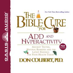 The Bible Cure for ADD and Hyperactivity: Ancient Truths, Natural Remedies and the Latest Findings for Your Health Today Audiobook, by Don Colbert