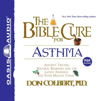 The Bible Cure for Asthma: Ancient Truths, Natural Remedies and the Latest Findings for Your Health Today Audiobook, by Don Colbert