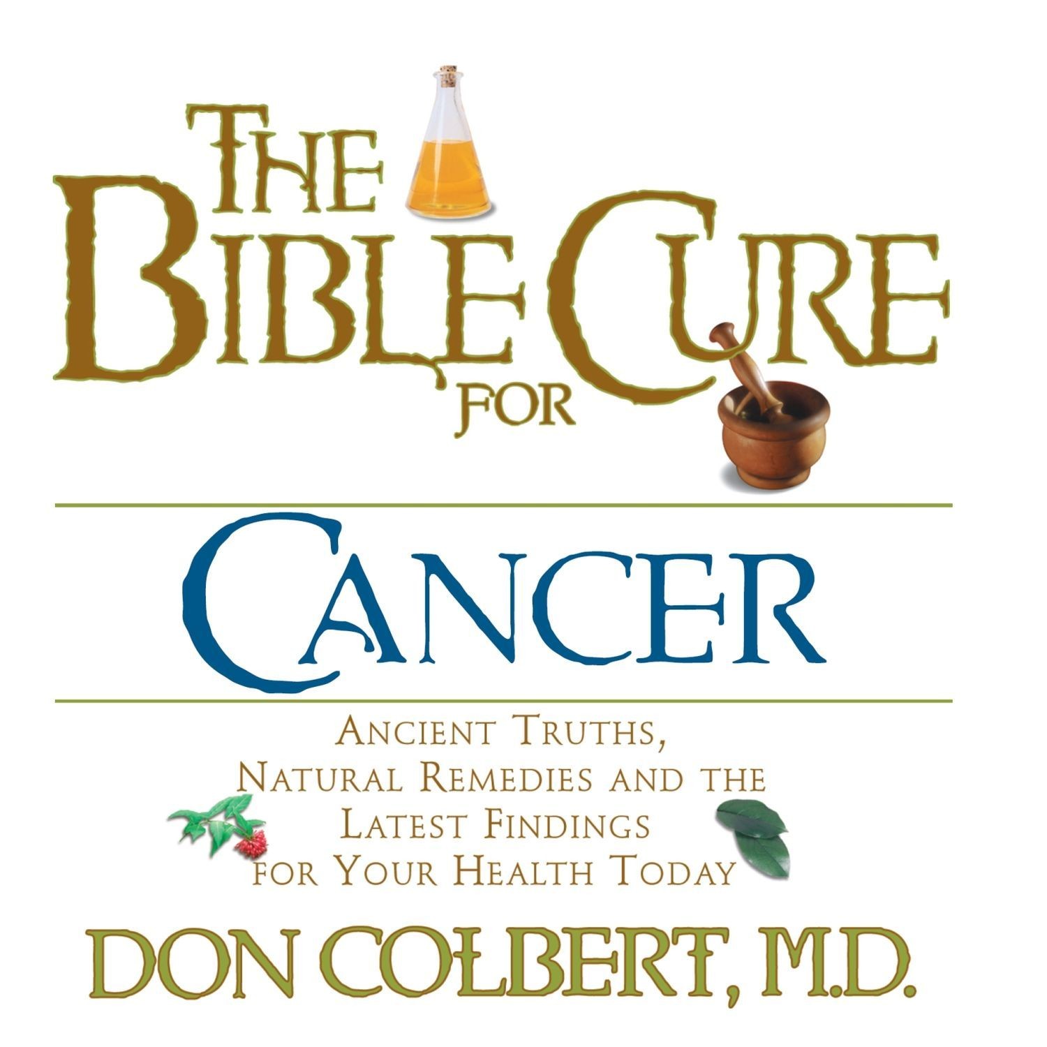 The Bible Cure for Cancer: Ancient Truths, Natural Remedies and the Latest Findings for Your Health Today Audiobook, by Don Colbert