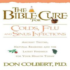 The Bible Cure for Colds, Flu, and Sinus Infections: Ancient Truths, Natural Remedies and the Latest Findings for Your Health Today Audiobook, by Don Colbert