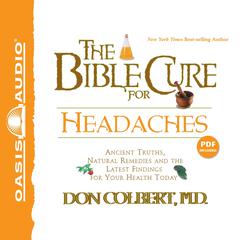 The Bible Cure for Headaches: Ancient Truths, Natural Remedies and the Latest Findings for Your Health Today Audiobook, by Don Colbert