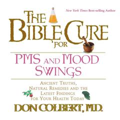 The Bible Cure for PMS and Mood Swings: Ancient Truths, Natural Remedies and the Latest Findings for Your Health Today Audiobook, by Don Colbert