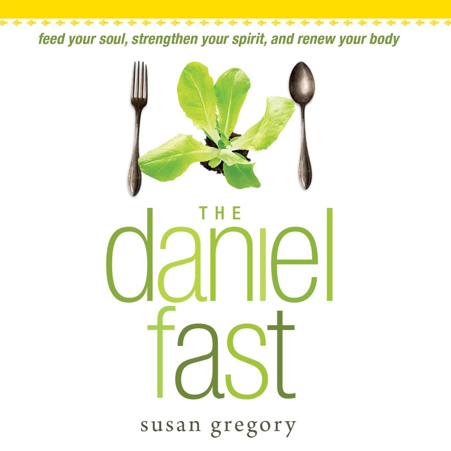 The Daniel Fast: Feed Your Soul, Strengthen Your Spirit, and Renew Your Body Audiobook, by Susan Gregory