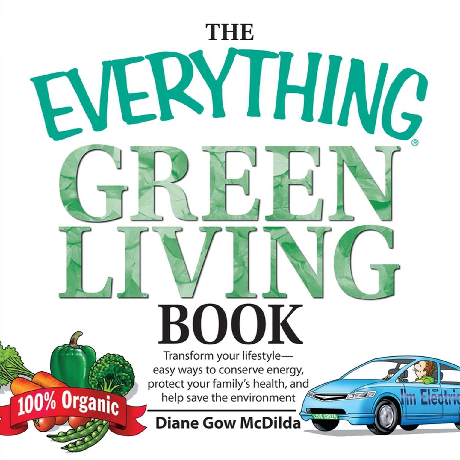 The Everything Green Living Book (Abridged): Transform Your Lifestyle--Easy Ways to Conserve Energy, Protect Your Familys Health, and Help Save  Audiobook, by Diane Gow McDilda
