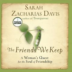 The Friends We Keep: A Womans Quest for the Soul of Friendship Audiobook, by Sarah Zacharias Davis