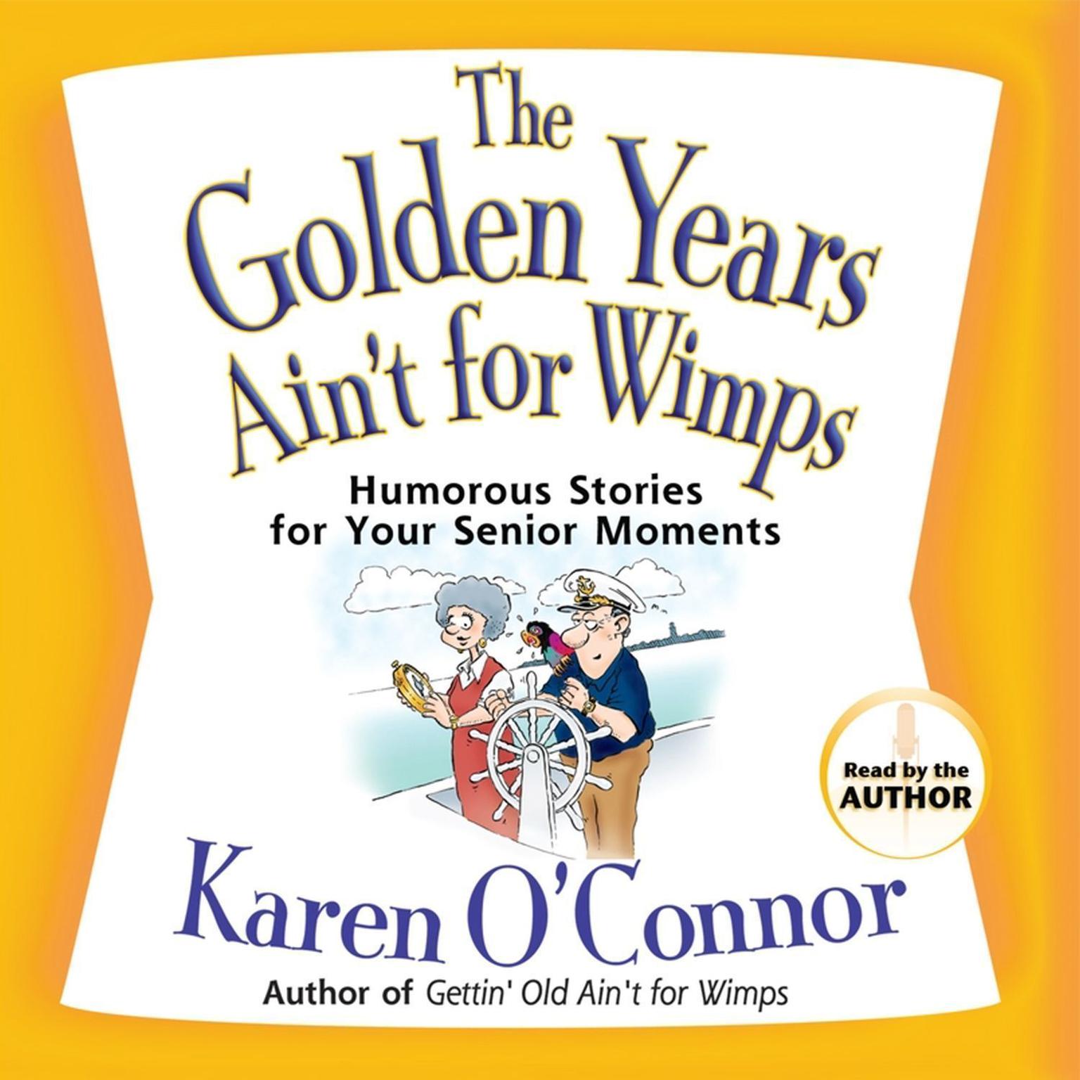 The Golden Years Aint for Wimps: Humorous Stories for Your Senior Moments Audiobook, by Karen O’Connor