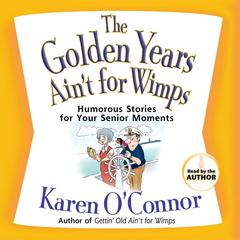 The Golden Years Ain't for Wimps: Humorous Stories for Your Senior Moments Audiobook, by Karen O’Connor