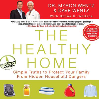 The Healthy Home: Simple Truths to Protect Your Family from Hidden Household Dangers Audiobook, by Myron Wentz