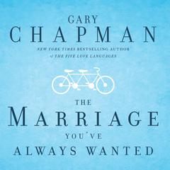 The Marriage You've Always Wanted Audiobook, by Gary Chapman