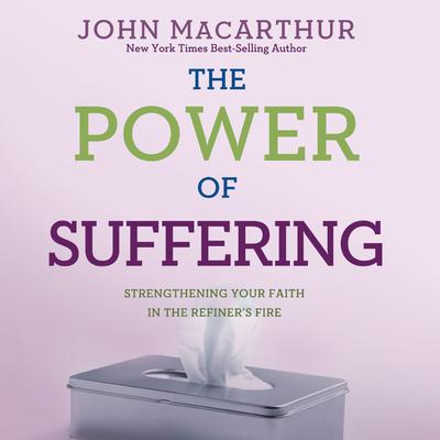 The Power of Suffering: Strengthening Your Faith in the Refiner's Fire Audiobook, by John MacArthur