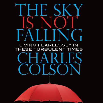 The Sky Is Not Falling: Living Fearlessly in These Turbulent Times Audiobook, by Charles Colson