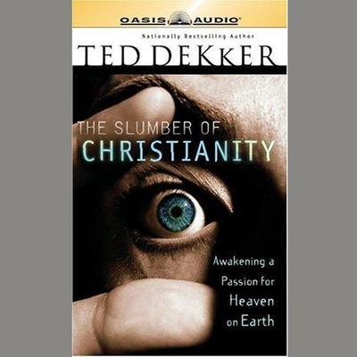 The Slumber of Christianity: Awakening a Passion for Heaven on Earth Audiobook, by Ted Dekker