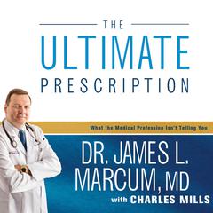 The Ultimate Prescription: What the Medical Profession Isnt Telling You Audiobook, by James L. Marcum